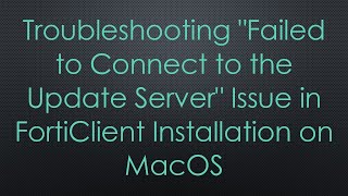 Troubleshooting quotFailed to Connect to the Update Serverquot Issue in FortiClient Installation on MacOS [upl. by Aivatnahs]