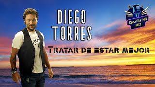 TRATAR DE ESTAR MEJOR  DIEGO TORRES KaraOke HD Versión Original [upl. by Bishop]