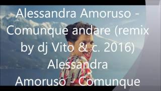 Alessandra Amoroso Comunque andare remix by dj Vito amp c 2016 [upl. by Adnilab180]