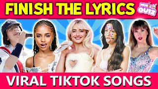 FINISH THE LYRICS  Most Popular Viral TikTok Songs  Music Quiz [upl. by Euqor880]