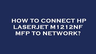 How to connect hp laserjet m1212nf mfp to network [upl. by Rekcut]