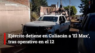 Ejército detiene en Culiacán a ‘El Max’ tras operativo en el 12 [upl. by Jesh193]