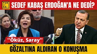 Sedef Kabaş Cumhurbaşkanı Erdoğana ne dedi İşte Kabaşın Erdoğana hakaret görülen o sözleri [upl. by Deeas7]