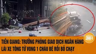 Trưởng phòng giao dịch 1 ngân hàng ở Tiền Giang lái xe tông tử vong 1 cháu bé rồi bỏ chạy [upl. by Navillus]