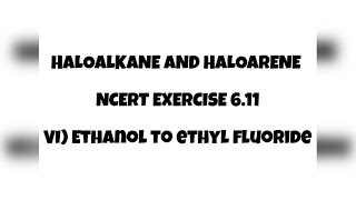 NCERT EXERCISE 611 VI Ethanol to Ethyl Fluoride  Haloalkane amp Haloarene Class 12  Chemistry [upl. by Nyla398]