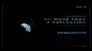 Ice Sealed Eyes  III More Than A Reflexion Official Visualizer [upl. by Fotzsyzrk740]