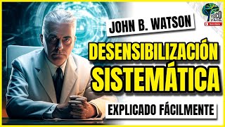 ¿Cómo quitar fobias DESENSIBILIZACIÓN SISTEMÁTICA  John Watson [upl. by Nytsua]