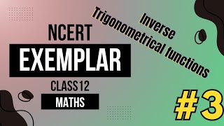 NCERT EXEMPLAR CLASS XII  INVERSE TRIGONOMETRICAL FUNCTIONS  COMPLETE SOLUTION SERIES  part3 [upl. by Nelaf106]