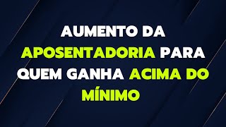 AUMENTO DA APOSENTADORIA PARA QUEM GANHA ACIMA DO MÍNIMO [upl. by Steffin]