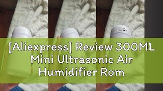 Aliexpress Review 300ML Mini Ultrasonic Air Humidifier Romantic Light USB Essential Oil Diffuser [upl. by Cassey]