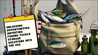 Unlocking Opportunities Importing Fishing Tackle Storage Solutions into the USA [upl. by Gilbye]