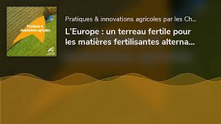 L’Europe  un terreau fertile pour les matières fertilisantes alternatives Volet 2 [upl. by Beitz303]