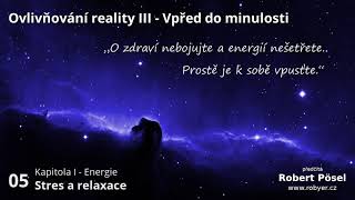 05  Stres a relaxace  Ovlivňování reality III [upl. by Aicinoid]