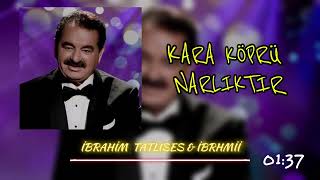 KARA KÖPRÜ NARLIKTIR  İBRAHİM TATLISES [upl. by Rahm289]