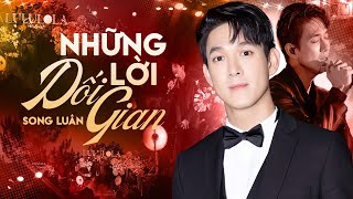 NHỮNG LỜI DỐI GIAN  SONG LUÂN  Đã Đến Lúc Nói Lên Câu Giã Từ Đường Tình Yêu Hai Lối Đi [upl. by Adolphe682]