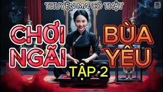 Truyện Ma  CHƠI NGÃI BÙA YÊU  Ly Kỳ Rùng Rợn Hấp Dẫn  mới nhất 2024  tập 2 hết [upl. by Eisyak]