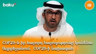 COP29ն իր հաջորդ հաջողությունը կունենա Ադրբեջանում COP28ի նախագահ [upl. by Otrebilif]