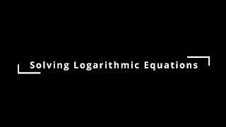 Solving Logarithmic Equations [upl. by Tail]