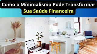 Como o Minimalismo Pode Transformar Sua Saúde Financeira [upl. by Paulita342]