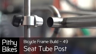 Bicycle Frame Build 49  Seat Tube Post [upl. by Eads]