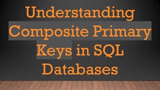 Understanding Composite Primary Keys in SQL Databases [upl. by Ailgna]