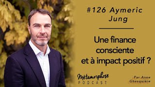 125 Aymeric Jung  Une finance consciente et à impact positif [upl. by Korten]