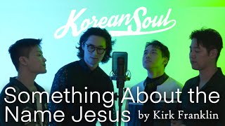 Something about the name Jesus  Kirk Franklin the Rance Allen Group Covered by Korean Soul [upl. by Alderman]