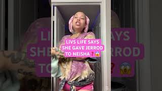 LIVS LIFE SAYS SHE GAVE JERROD TO NEISHA❓😱😱 [upl. by Anonyw]