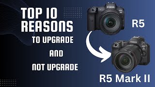 The 10 Reasons You Should and Shouldnt Upgrade from the Canon R5 to the R5 Mark II [upl. by Rolan]