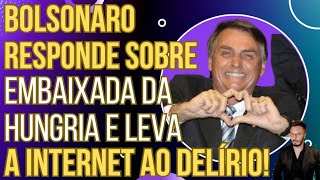 NA CARA NÃO Bolsonaro responde sobre embaixada da Hungria e leva a internet ao delírio [upl. by Aryl342]