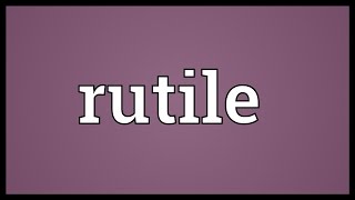 Rutile Meaning [upl. by Pell]