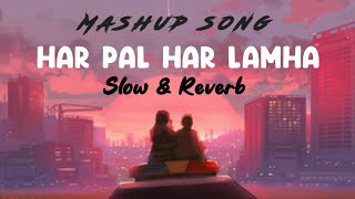 Har pal har lamha  Slowed amp Reverb  Mashup song  Arjit Singh  Lofi song  Heart touching song [upl. by Tila415]