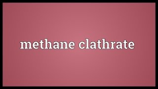 Methane clathrate Meaning [upl. by Ahael]