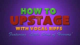 How To Upstage With Vocal Riffs Featuring Little Shop of Horrors [upl. by Enirok]