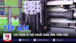 Tết Âm Cải thiện vị thế chuỗi cung ứng toàn cầu  VNEWS [upl. by Berhley]