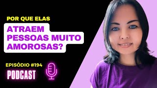 Por Que Elas Atraem Pessoas Muito Amorosas  Podcast 194 [upl. by Harutak326]