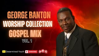 George Banton Worship Collection Gospel Mix Vol 1 Determined Youth [upl. by Eilac]