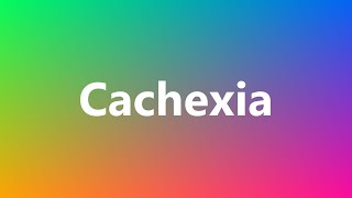 Cachexia  Medical Definition and Pronunciation [upl. by Barrow]