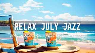 Positive Morning July Jazz ☕ Relaxing Jazz Music and Bossa Nova Piano For A Day Full Of Energy [upl. by Santoro]