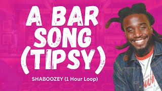 1 HOUR LOOP A BAR SONG TIPSY  SHABOOZEY [upl. by Garlaand]