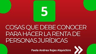 5 COSAS QUE DEBE CONOCER PARA HACER LA RENTA DE PERSONAS JURIDICAS [upl. by Iek]