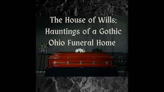 The House of Wills Haunting of a Gothic Ohio Funeral Home [upl. by Wearing779]