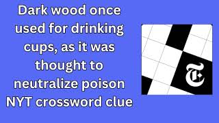 Dark wood once used for drinking cups as it was thought to neutralize poison NYT crossword clue [upl. by Tirzah]