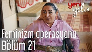 Yeni Gelin 21 Bölüm  Feminizm Operasyonu [upl. by Arais549]