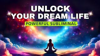 Unlock Your Dream Life  Powerful Subliminal  Guaranteed Results [upl. by Kilk552]