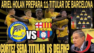 ARIEL HOLAN prepara 11 TITULAR de BARCELONA SC PARA ENFRENTAR A DELFIN POR FECHA 11 CORTEZ TITULAR [upl. by Duvall]