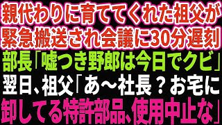 【スカッとする話】代わりに育ててくれた祖父が緊急搬送され会議に30分遅刻したら部長「嘘つき野郎は今日でクビな」→翌日、祖父「もしもし社長？お宅に卸してる特許部品、使用中止な」 [upl. by Koressa]