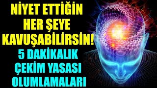 NİYET ETTİĞİN HER ŞEYE KAVUŞABİLİRSİN 5 DAKİKALIK ÇEKİM YASASI OLUMLAMALARI [upl. by Quin766]