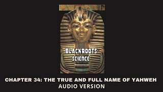 Chapter 34 The True and Full Name of Yahweh  Blackroots Science Vol 1 [upl. by Llehsram]