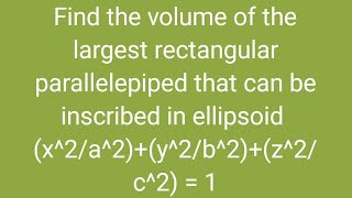 Find volume of largest parallelepiped inscribed in ellipsoid x2a2y2b2z2c2 1 [upl. by Haldis]